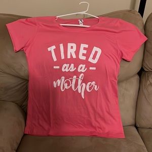 Brand new w/o tag attached Tired as a Mother shirt